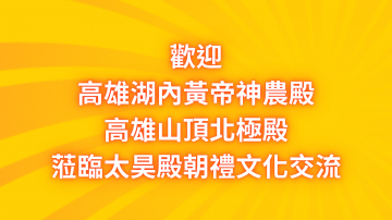 歡迎 高雄湖內黃帝神農殿 高雄山頂北極殿 蒞臨太昊殿朝禮文化交流