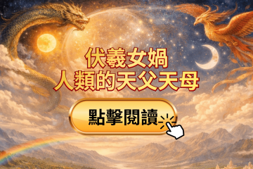 伏羲女媧：人類的天父天母｜真愛創生文明，未天守護新世界